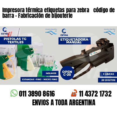 Impresora térmica etiquetas para zebra  código de barra - Fabricación de bijouterie